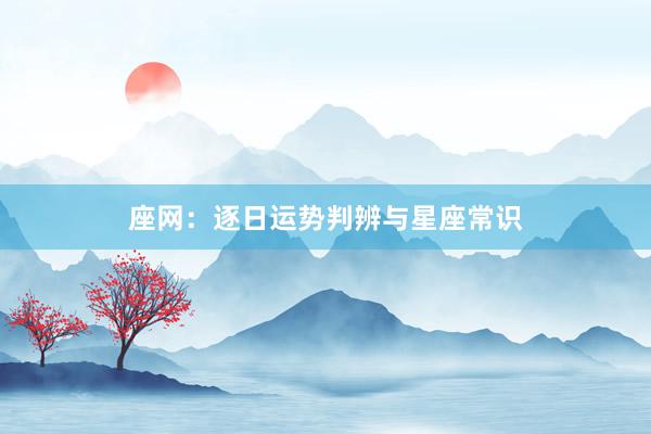 座网：逐日运势判辨与星座常识